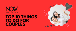 TOP 10 THINGS TO DO FOR COUPLES IN PHUKET